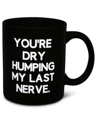 "Dry Humping My Last Nerve Coffee Mug - 20 oz."