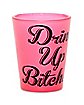 Drink Up Bitches Shot Glass