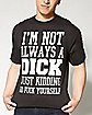I'm Not a Dick Just Kidding T shirt