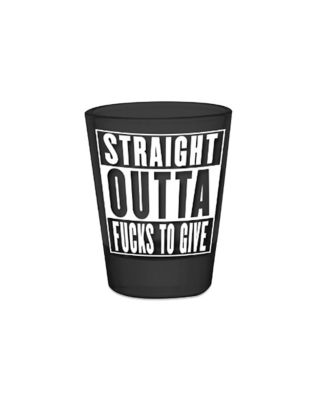 Straight Outta Fucks to Give Shot Glass