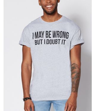 I May Be Wrong But I Doubt It T Shirt