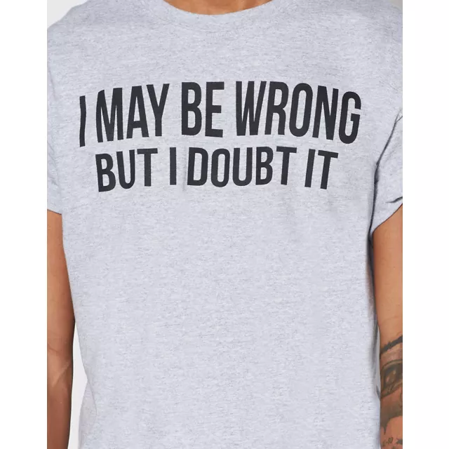 I May Be Wrong But I Doubt It T Shirt at Spencer's