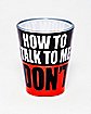 How to Talk to Me Shot Glass - 1.5 oz.