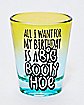 All I Want For My Birthday Shot Glass - 2 oz.