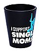 I Support Single Moms Shot Glass - 2 oz.