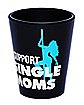 I Support Single Moms Shot Glass - 2 oz.