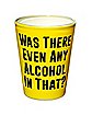 Was There Any Alcohol Shot Glass - 2 oz.