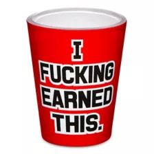I Fucked Earned This Shot Glass - 1.5 oz. at Spencer's