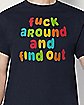 Fuck Around and Find Out T Shirt