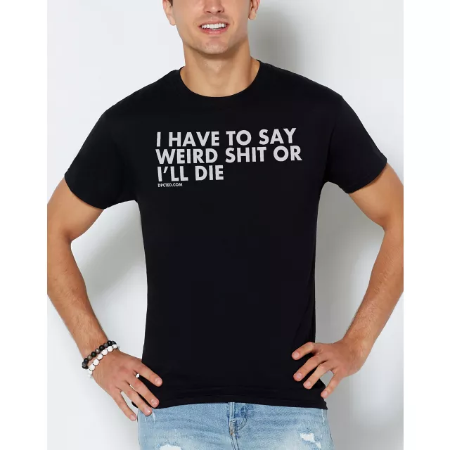 Say Weird Shit T Shirt DPCTED Spencer s