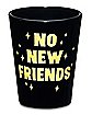 No New Friends Shot Glass - 1.5 oz.