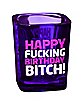 Happy Fucking Birthday Bitch Shot Glass - 2 oz.