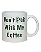Don't Fuck With My Coffee Coffee Mug - 20 oz.