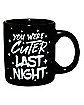 You Were Cuter Last Night Coffee Mug - 20 oz.