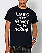 Life's Too Short To Be Normal T Shirt