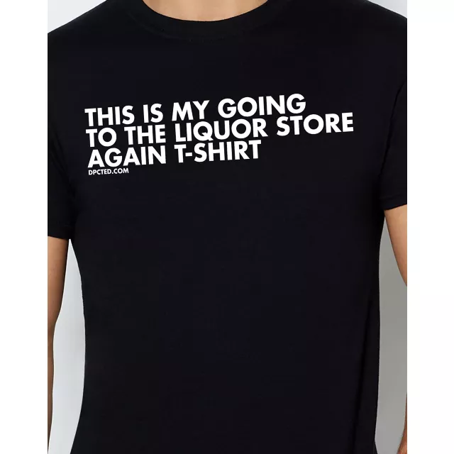 Going to the Liquor Store T Shirt - DPCTED
