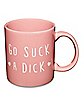 Go Suck a Dick Coffee Mug - 20 oz.