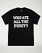 Who Ate All The Pussy T Shirt - Danny Duncan