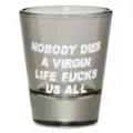 Nobody Dies a Virgin Shot Glass - 2 oz. at Spencer's