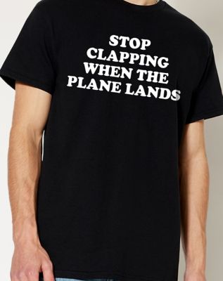 Stop Clapping When the Plane Lands T Shirt - Mr. Underground
