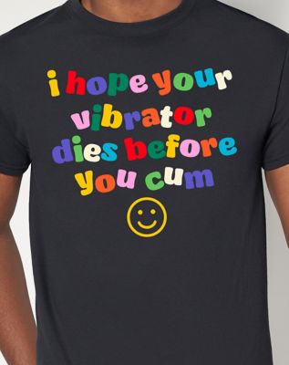 Hope Your Vibrator Dies T Shirt