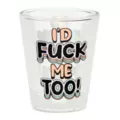 I'd Fuck Me Too Shot Glass - 2 oz. at Spencer's