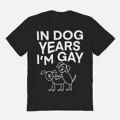In Dog Years I'm Gay T Shirt - Teen Hearts at Spencer's