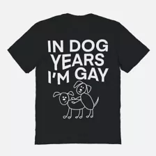 In Dog Years I'm Gay T Shirt - Teen Hearts at Spencer's
