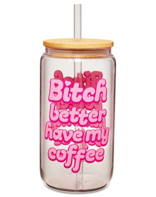 Bitch Better Have My Coffee Glass Cup with Straw - 16 oz.
