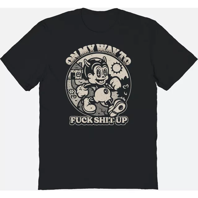 On My Way to Fuck Shit Up T Shirt - Laserblazt