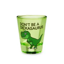 Don't Be a Dickasaurus Shot Glass - 2 oz. at Spencer's