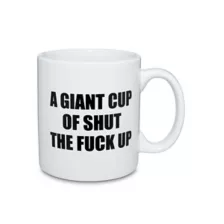 Giant Cup of Shut the Fuck Up Coffee Mug - 22 oz. at Spencer's