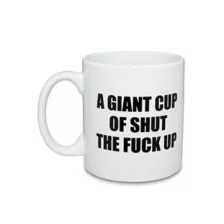 Giant Cup of Shut the Fuck Up Coffee Mug - 22 oz. at Spencer's