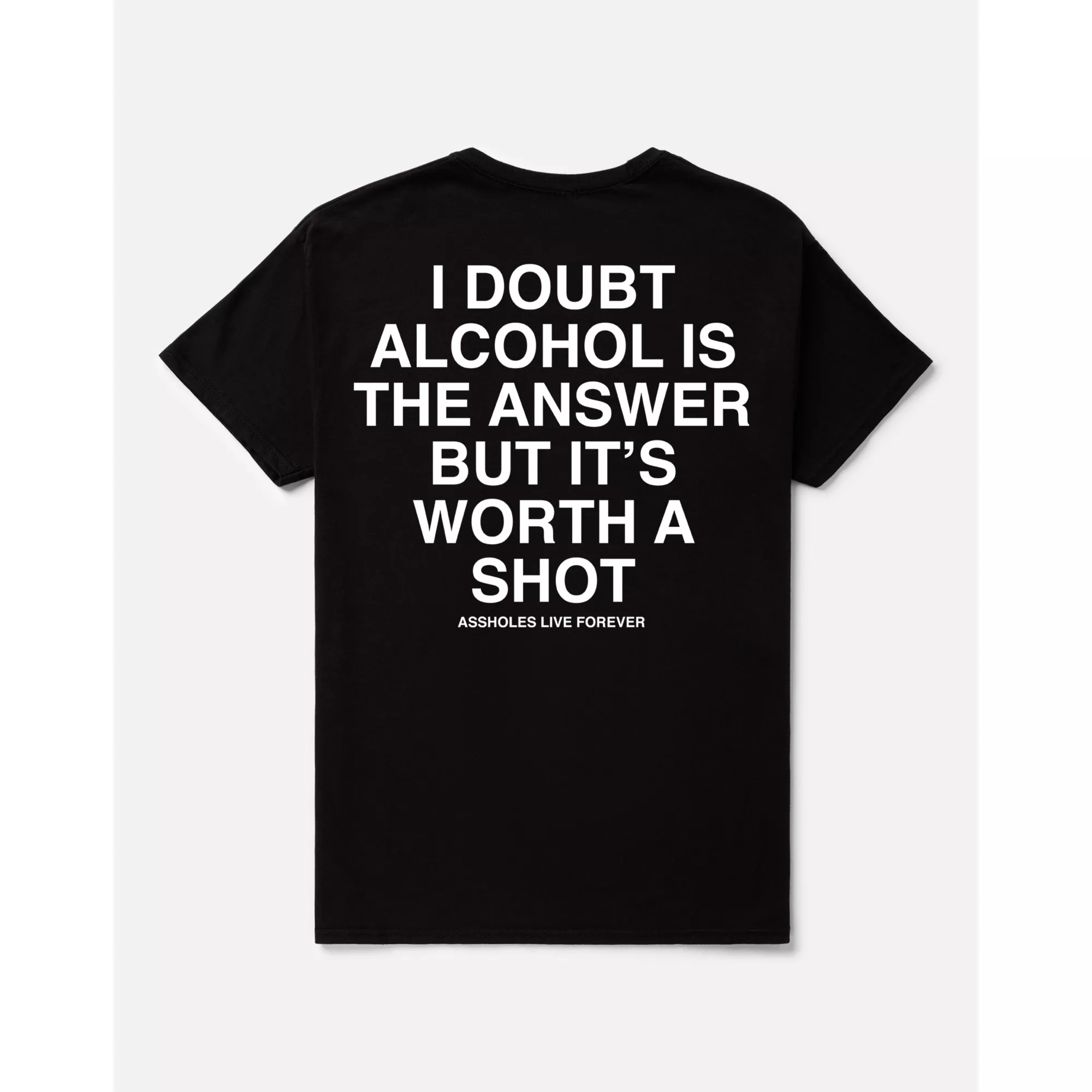Alcohol Isn’t the Answer but It’s Worth a Shot T Shirt - Assholes Live Forever at Spencer's