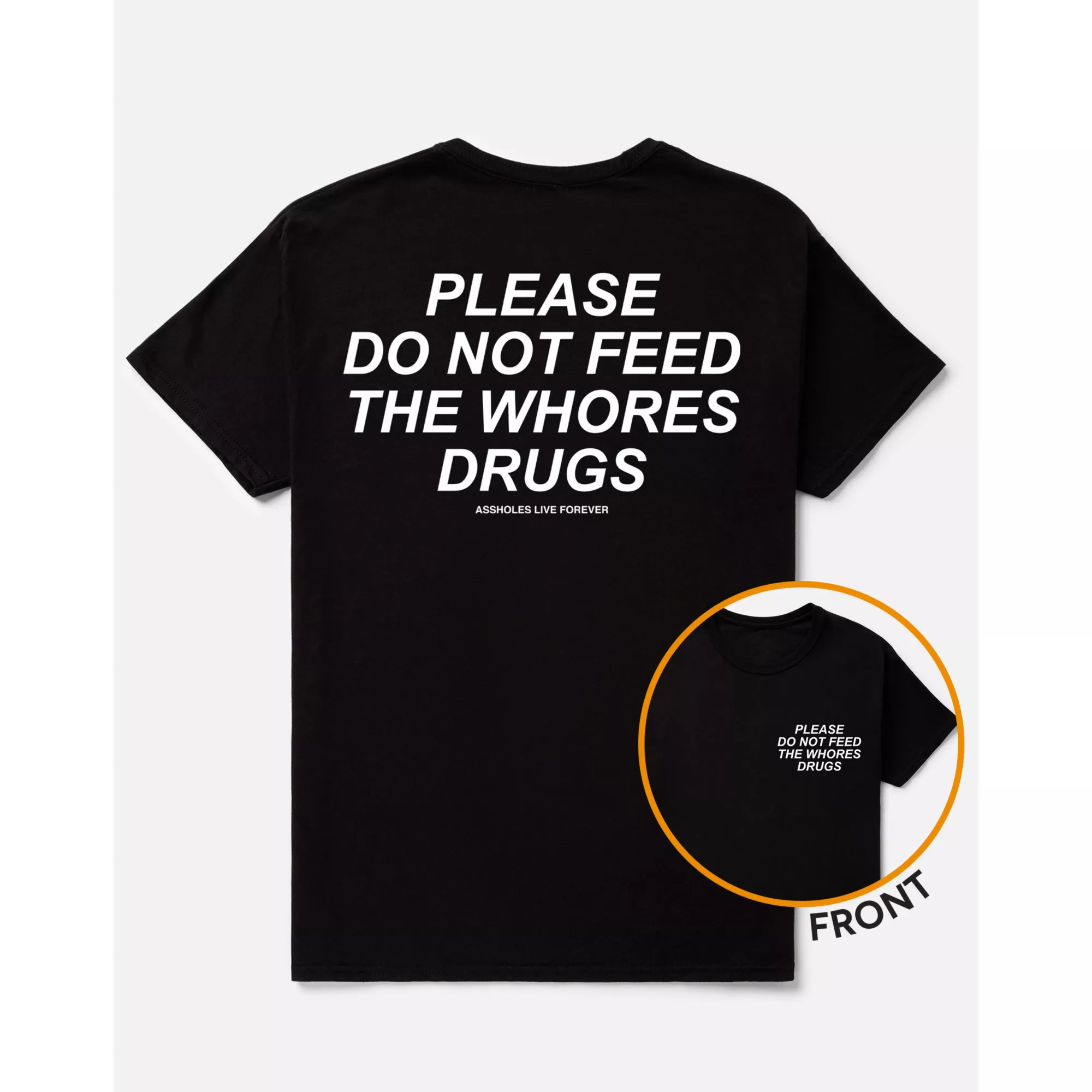 Please Do Not Feed the Whores Drugs T Shirt - Assholes Live Forever