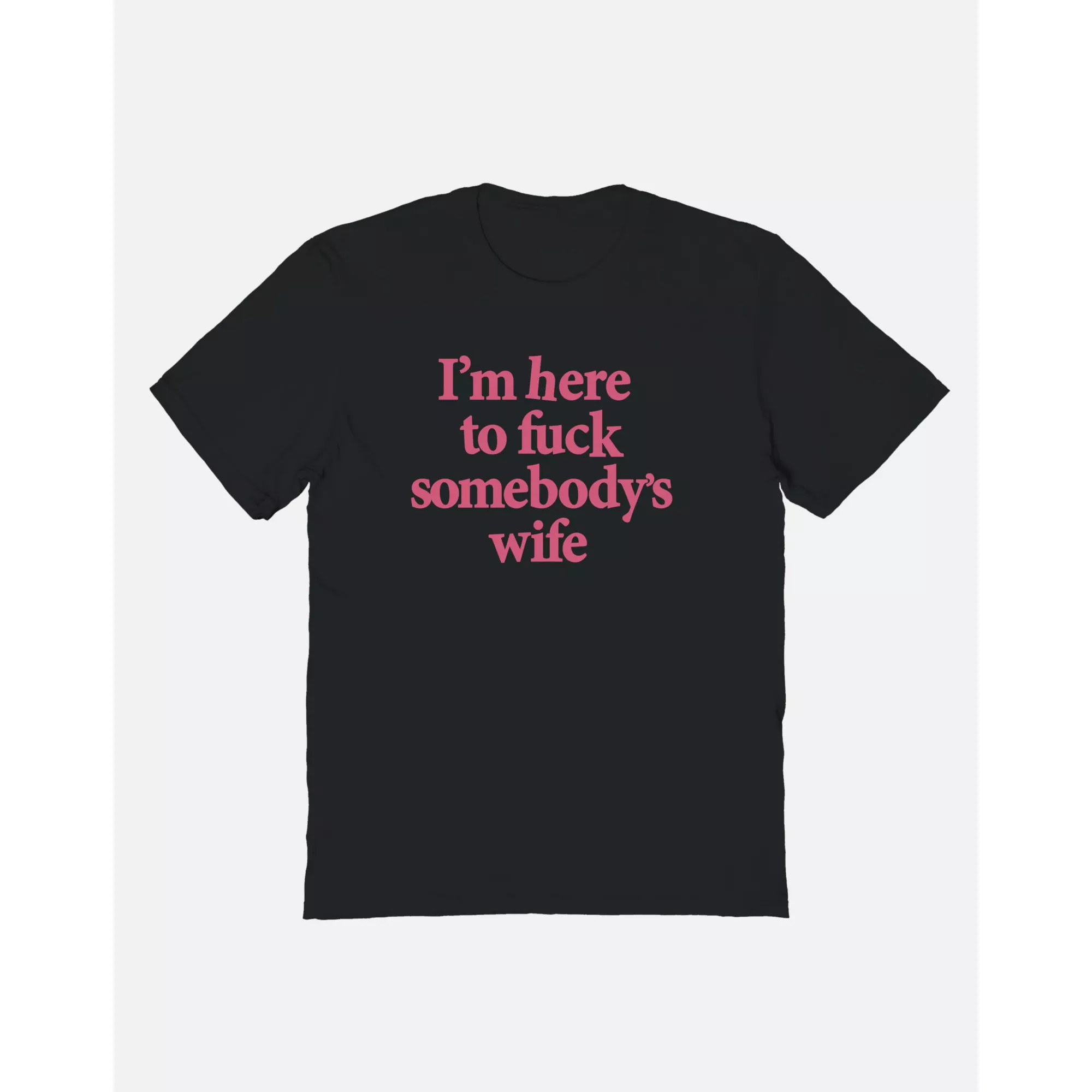Here to Fuck Somebody’s Wife T Shirt