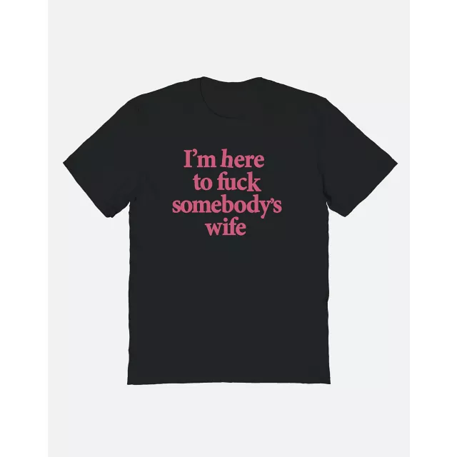 Here to Fuck Somebody’s Wife T Shirt