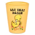 Say that Again Shot Glass 1.8 oz. - Untamedego at Spencer's