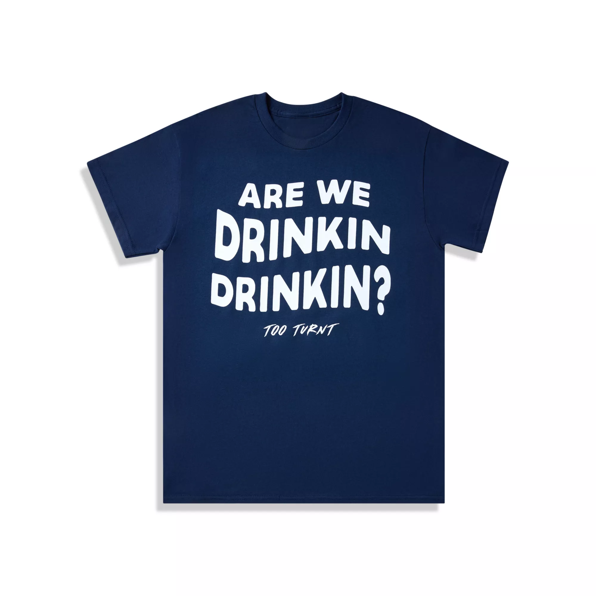 Are We Drinkin Drinkin T Shirt - Too Turnt Tony