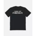I Miss My Foreskin T Shirt at Spencer's