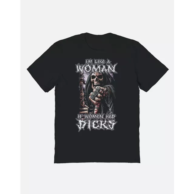 I’m Like a Woman If Women Had Dicks T Shirt