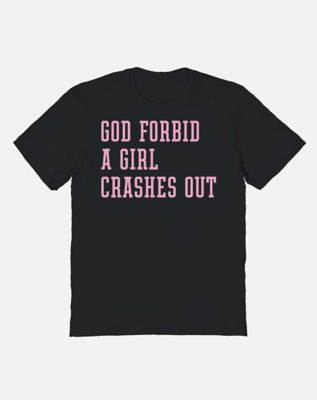 God Forbid a Girl Crashes Out T Shirt