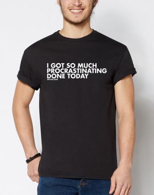Got So Much Procrastinating Done Today T Shirt - DPCTED - Spencer's