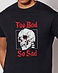 Too Bad So Sad T Shirt