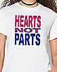 Hearts Not Parts T Shirt