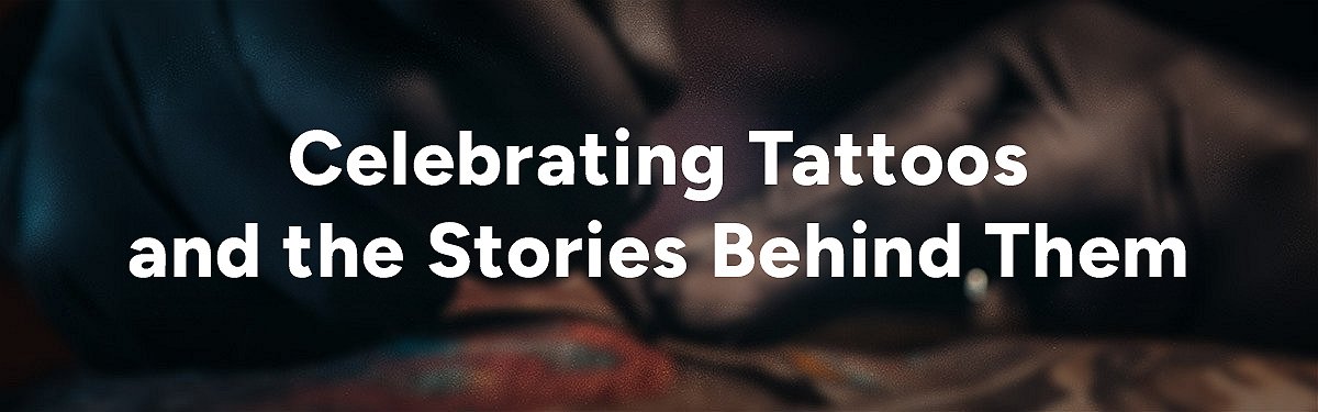 Celebrating Tattoos and the Stories Behind Them