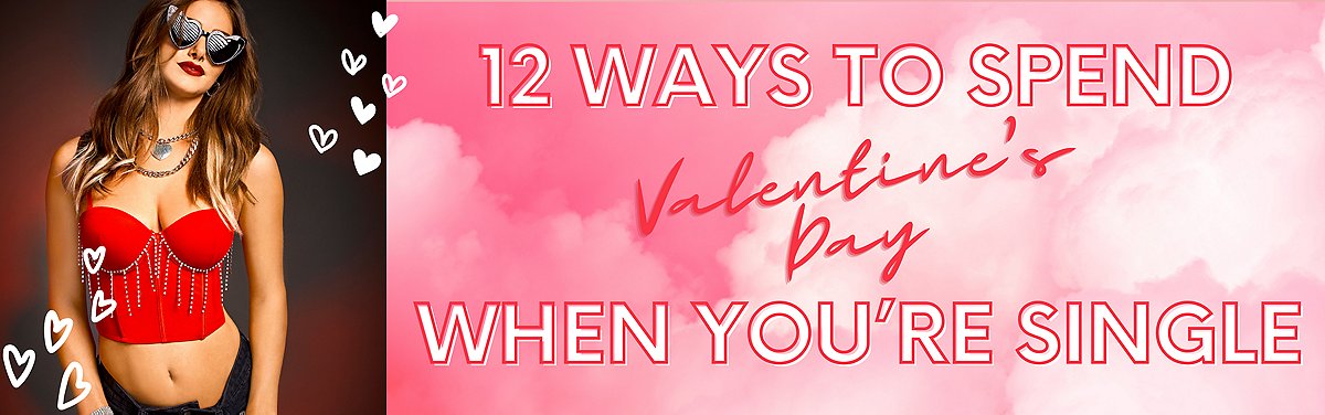 12 Ways to Celebrate Valentine’s Day When You’re Single