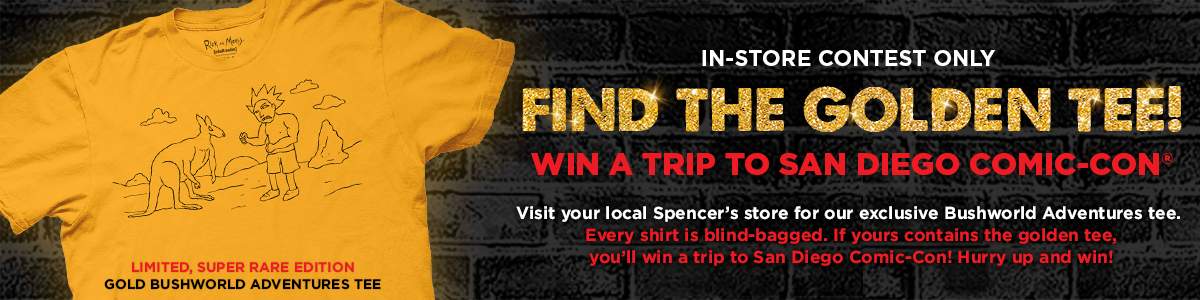 In store contest only. Win a trip to San Diego comic-con. Visit your local Spencers store for our exclusive Bushworld Adventures tee. Every shirt is blind-bagged. If yours contains the golden tee, you'll win a trip to San Diego comic-con! Hurry up and win!