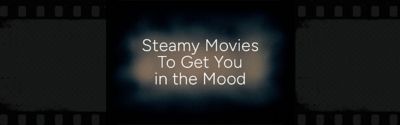 5 Steamy Movies To Get You In The Mood The Inspo Spot