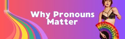 Why Pronouns Matter